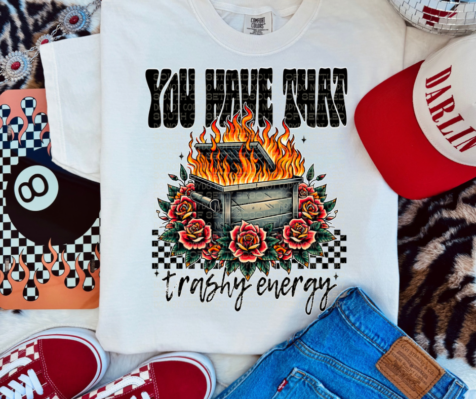 You Have That Trashy Energy
