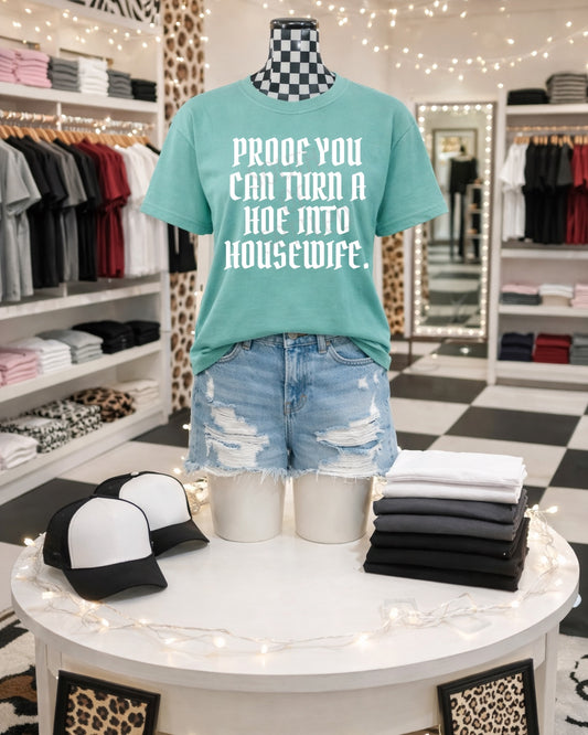 Proof You Can Turn a Hoe Into a Housewife graphic tee mockup